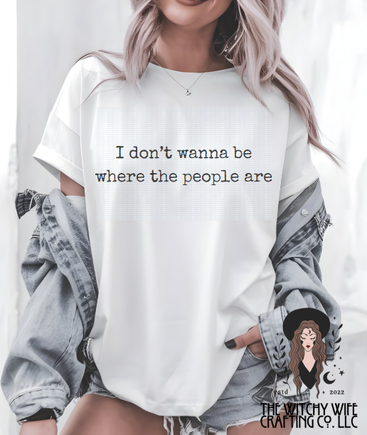 I DON'T WANNA BE WHERE THE PEOPLE ARE