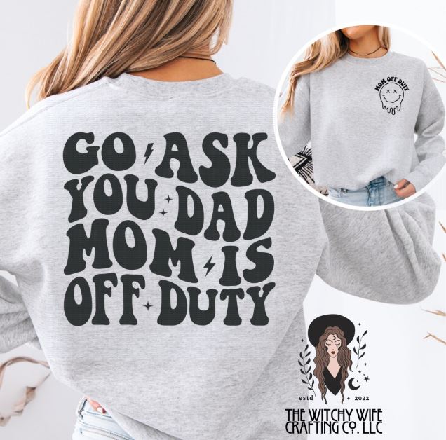 GO ASK YOUR DAD MOM IS OFF DUTY