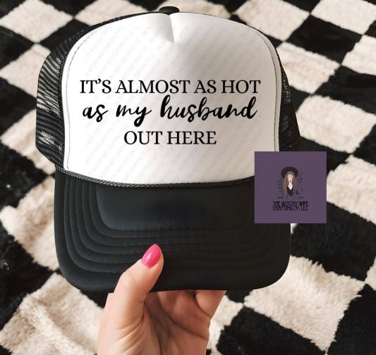 IT'S ALMOST AS HOT AS MY HUSBAND OUT HERE - TRUCKER HAT