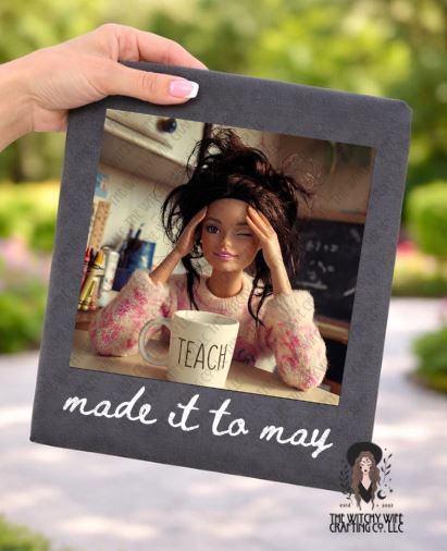 MADE IT TO MAY TEACHER DOLL