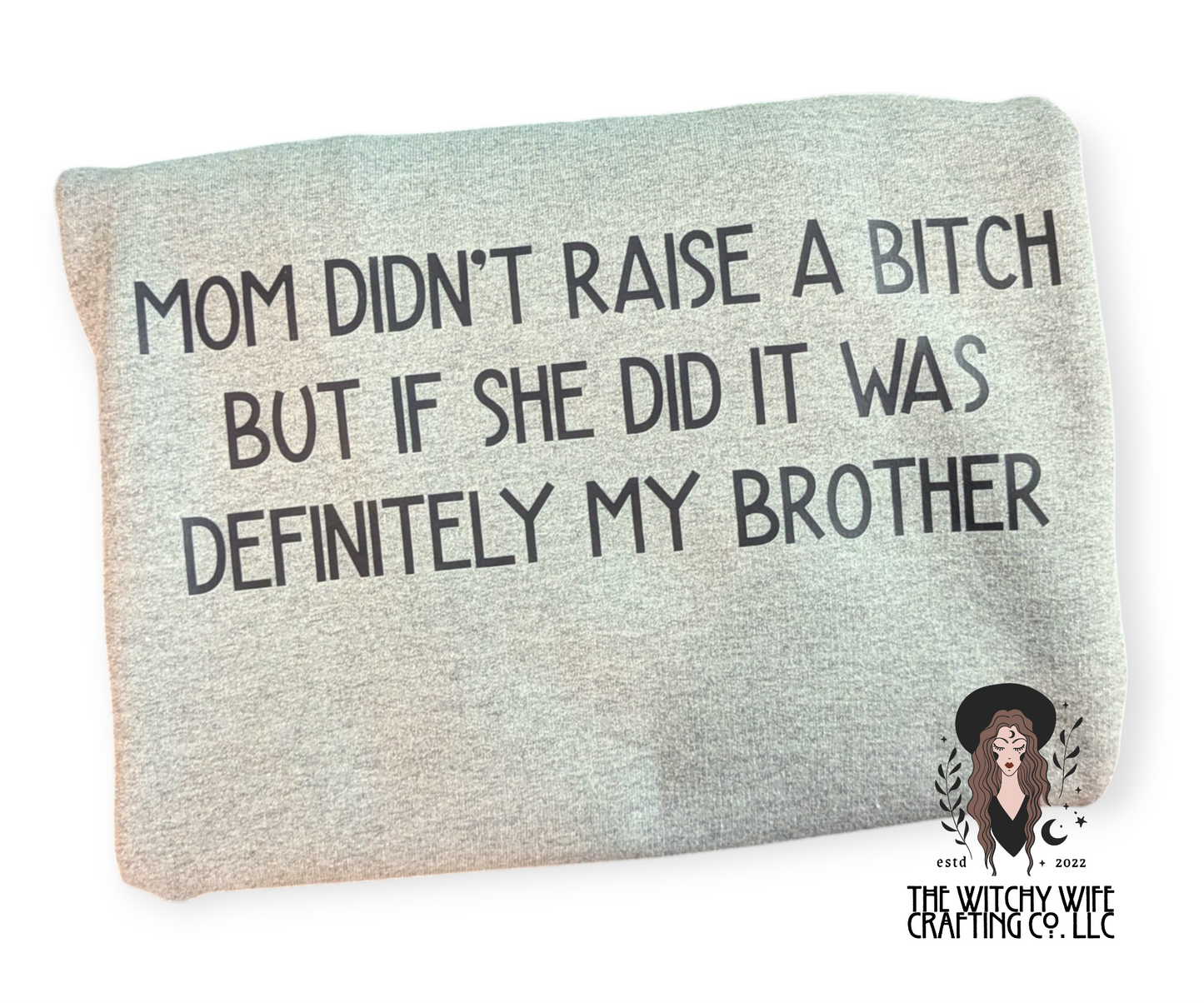 MOM DIDN'T RAISE A B*TCH