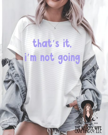 THAT'S IT I'M NOT GOING