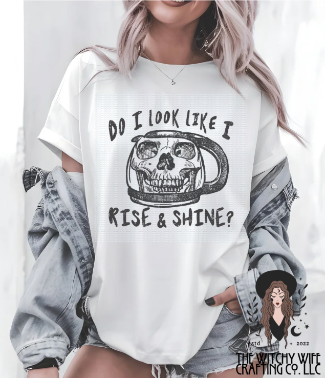 DO I LOOK LIKE I RISE & SHINE