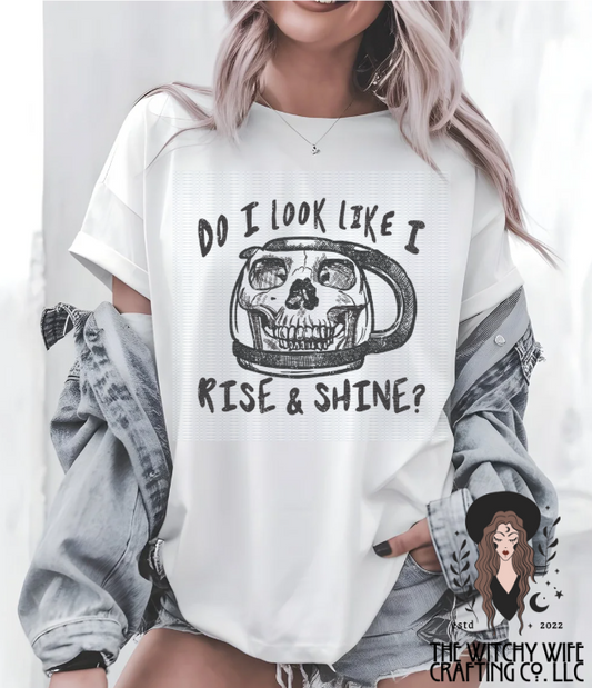 DO I LOOK LIKE I RISE & SHINE