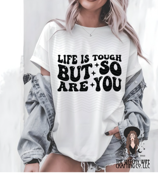 LIFE IS TOUGH BUT SO ARE YOU
