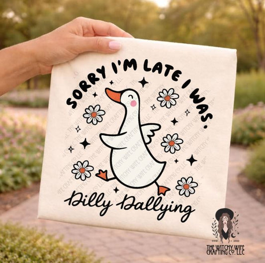 SORRY I WAS LATE I WAS DILLY DALLYING