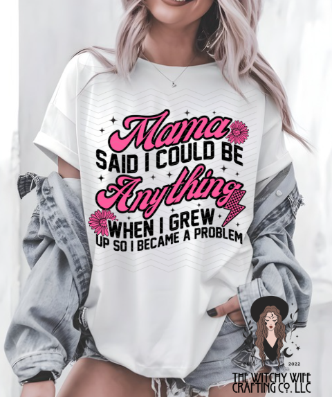 MAMA SAID I COULD BE ANYTHING