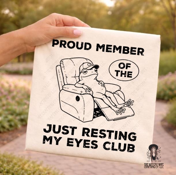 PROUD MEMBER OF THE JUST RESTING MY EYES CLUB