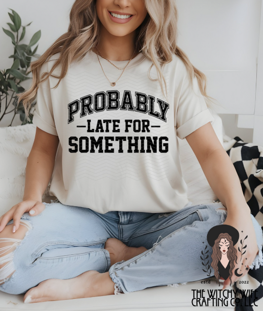 PROBABLY LATE FOR SOMETHING