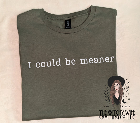 I COULD BE MEANER