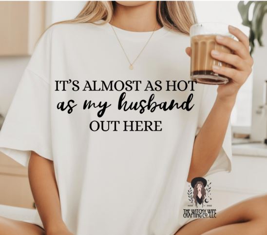 IT'S ALMOST AS HOT AS MY HUSBAND OUT HERE