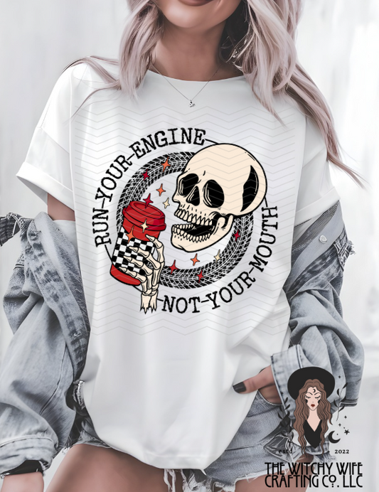 RUN YOUR ENGINE NOT YOUR MOUTH